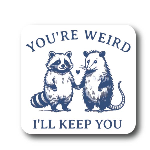 House of Swank Clothing - Wholesale Sticker - You're Weird I'll Keep you Possum + Raccoon Sticker