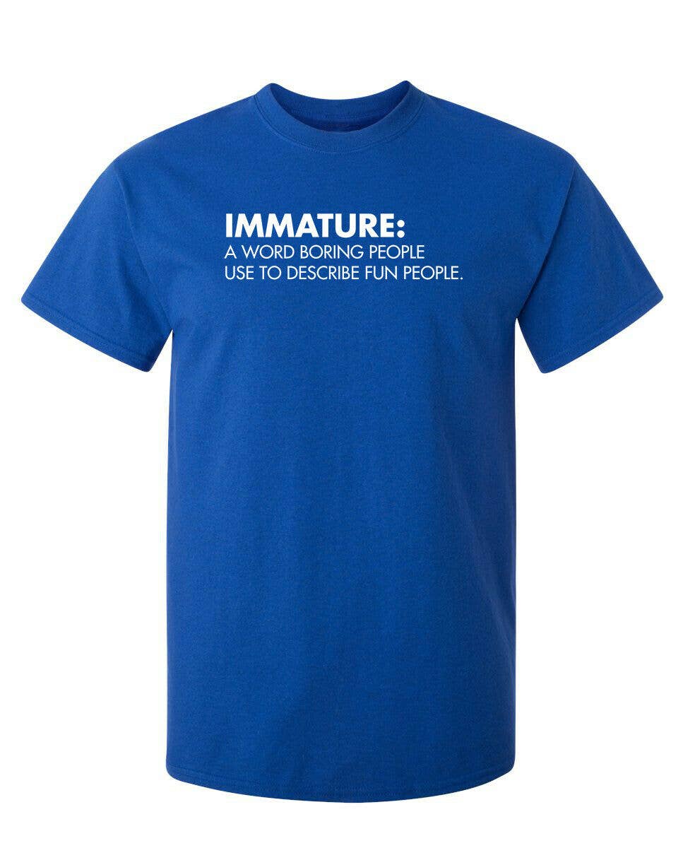 Feelin Good Tees - Wholesale Screen Printed T-Shirt - Unisex - Immature: A Word Boring People Use To Describe Fun People3