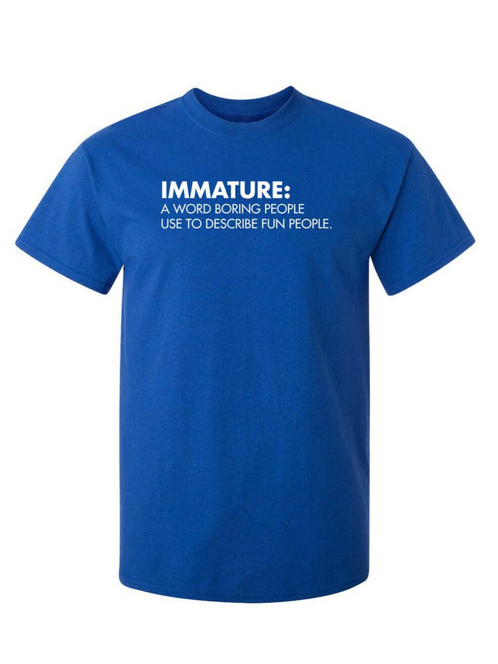 Feelin Good Tees - Wholesale Screen Printed T-Shirt - Unisex - Immature: A Word Boring People Use To Describe Fun People3