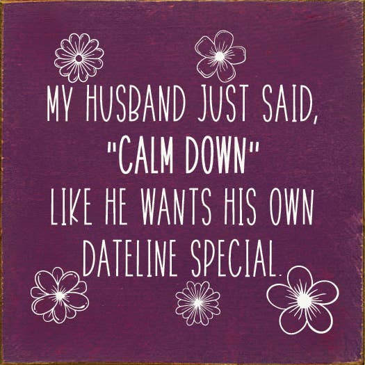 SAWDUST CITY - Wholesale Sign - My husband just said, "calm down" he wants his own Dateline