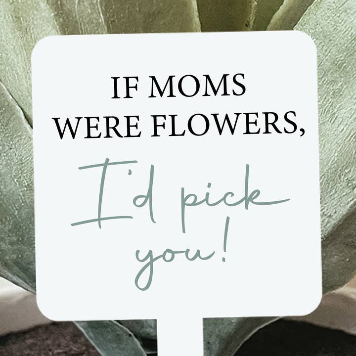 If Moms Were Flowers I'd Pick You Plant Marker for wholesale by Knotty Design Co.