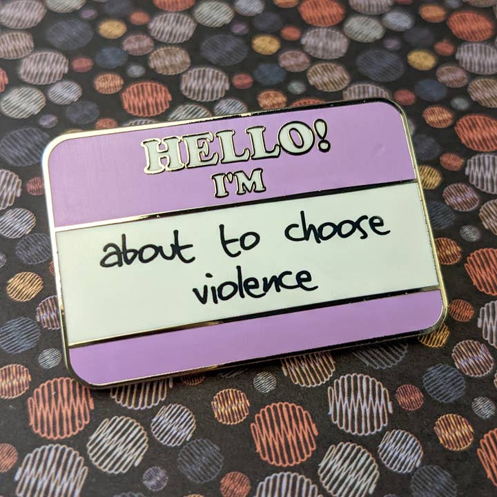Hello! I'm About To Choose Violence hard enamel pin for wholesale by Cunning Linguist Co.