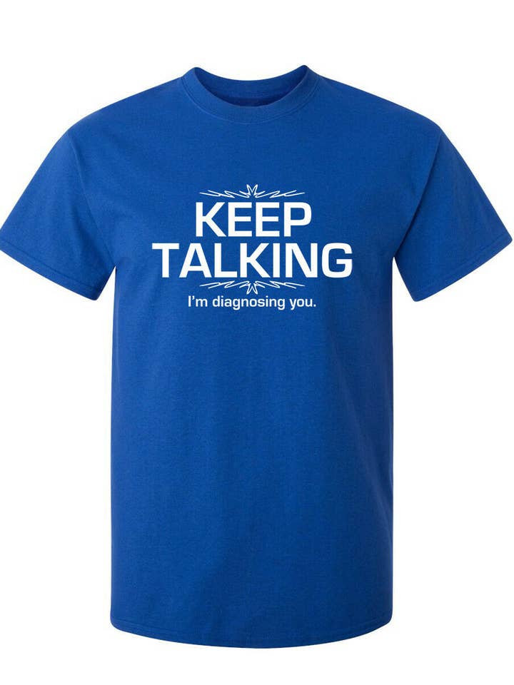Keep Talking I'm Diagnosing You for wholesale by Feelin Good Tees