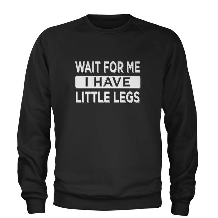 Wait For Me I Have Little Legs Funny Adult Crewneck Sweatshirt for wholesale by Expression Tees