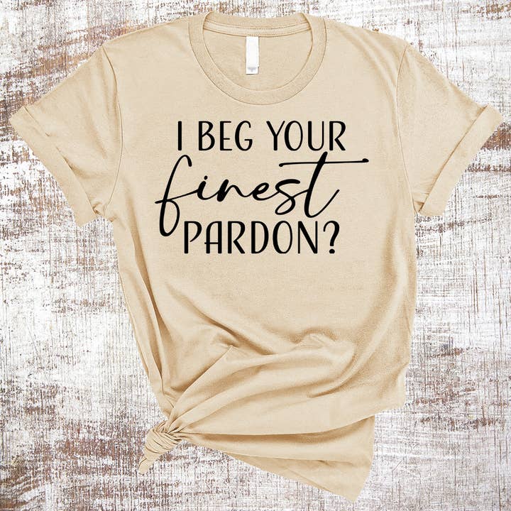 I Beg Your Finest Pardon Funny Sarcastic Shirt for wholesale by Sweet Tees