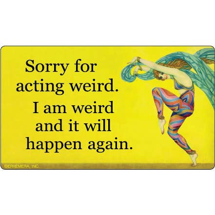 Ephemera - Wholesale Sticker - STICKER: Sorry for acting weird. I am weird and it will..