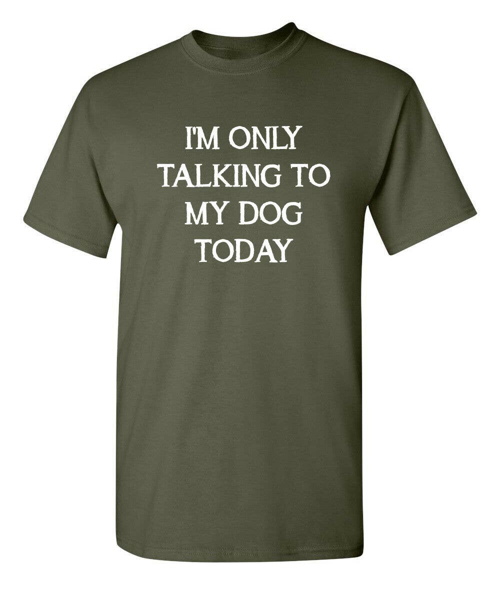 Feelin Good Tees - Wholesale Screen Printed T-Shirt - Unisex - I'm Only Talking To My Dog Today2