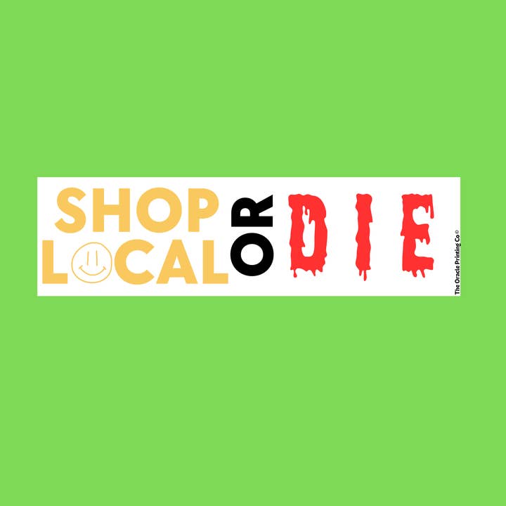 Shop Local or DIE bumper sticker - funny MEME,cute,small for wholesale by The Oracle Printing Company