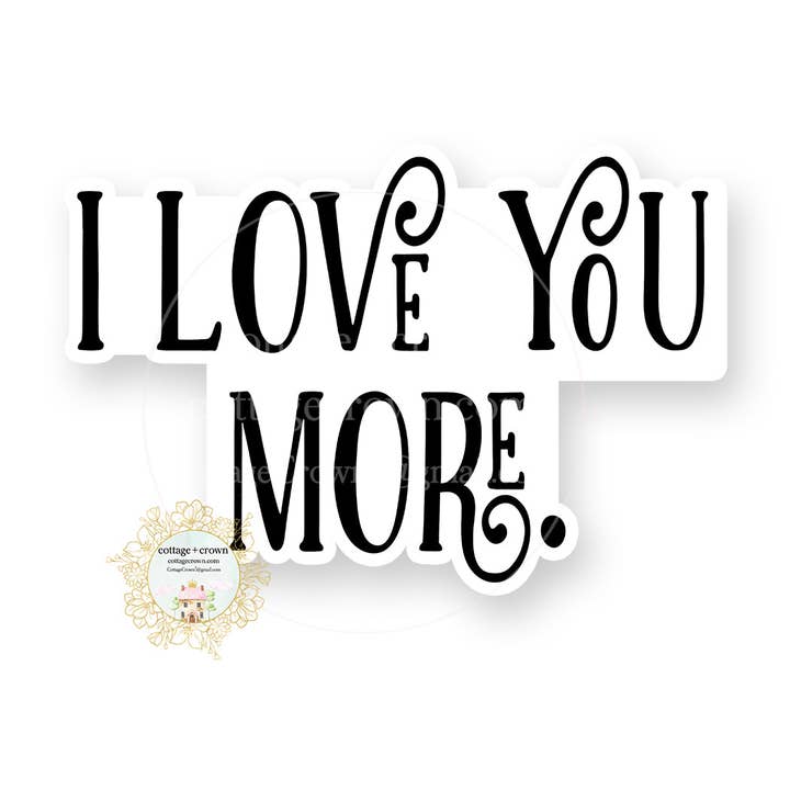 I Love You More Vinyl Sticker for wholesale by cottage + crown