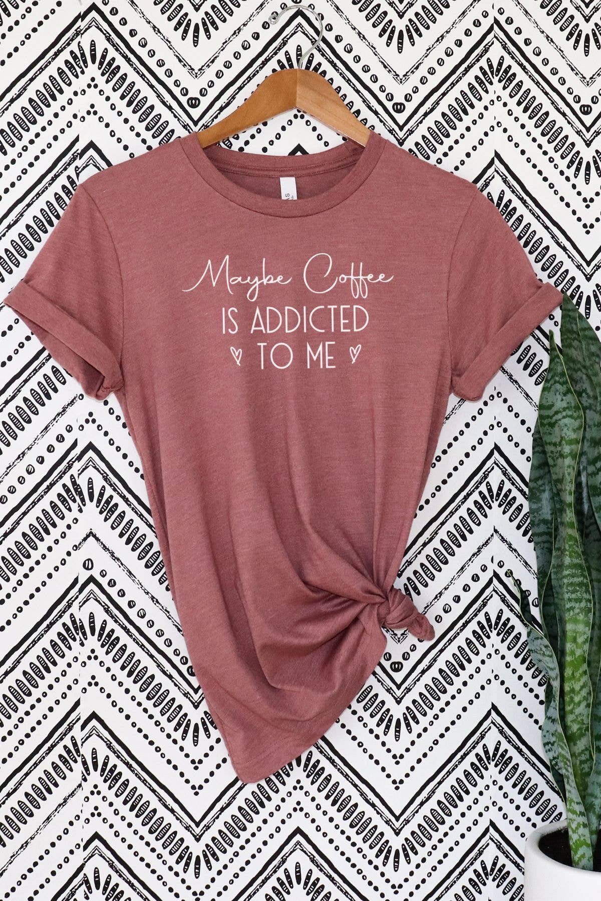 Bella Me - Wholesale Screen Printed T-Shirt - Women's - Maybe Coffee is Addicted Graphic Tee0