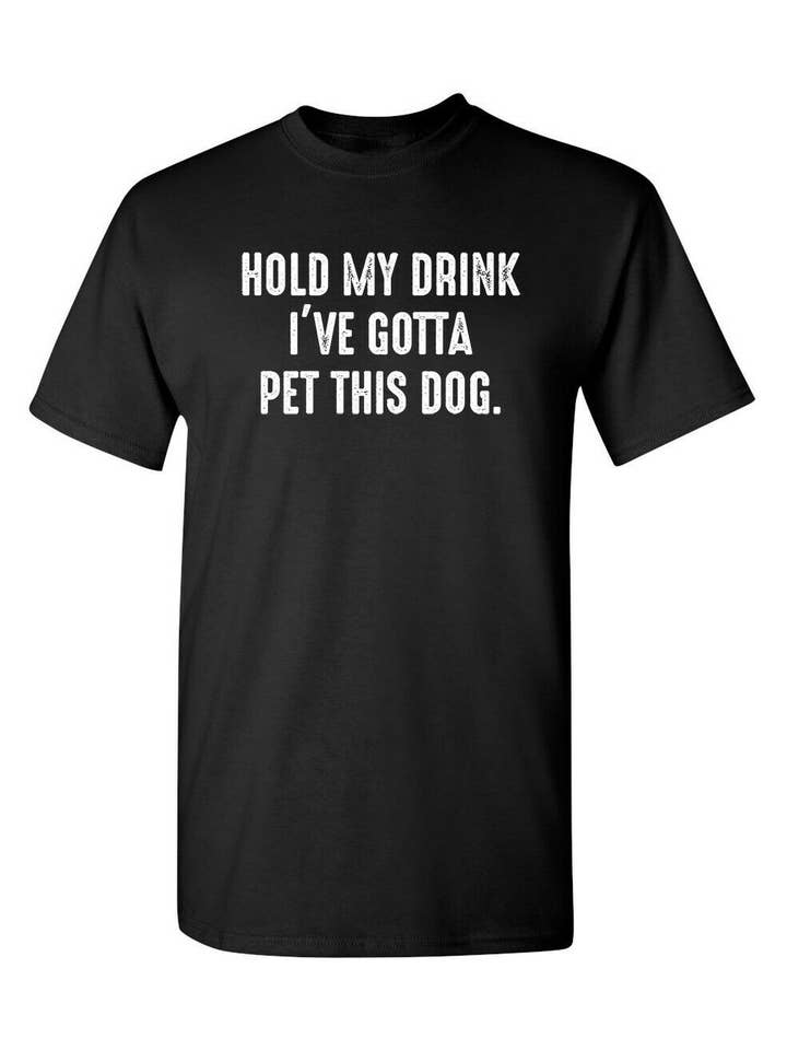 Feelin Good Tees - Wholesale Screen Printed T-Shirt - Unisex - Hold My Drink I've Gotta Pet This Dog