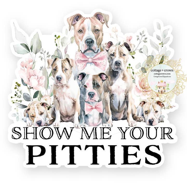 cottage + crown - Wholesale Sticker - Pit Bull Show Me Your Pitties Vinyl Dog Decal Sticker