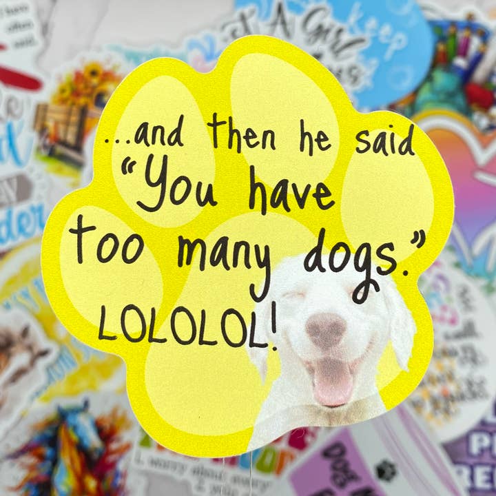 Die Cut Decal "...too many dogs!" for wholesale by KL Design Works