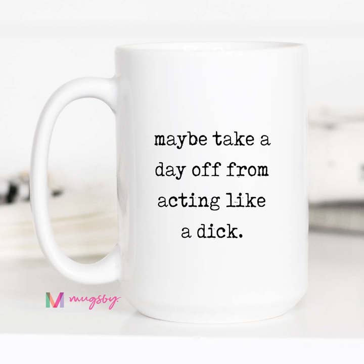 Mugsby - Wholesale Coffee Mug - Rude Funny Coffee Mug – Take A Day Off Being A Dick1