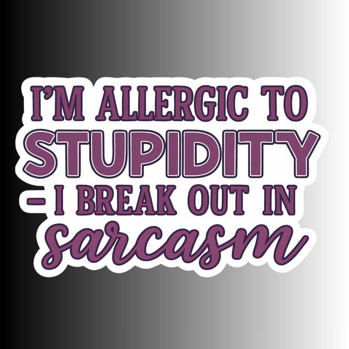 Slightly Askew Art - Wholesale Sticker - "I'm allergic to stupidity..." Funny Sarcastic Sticker