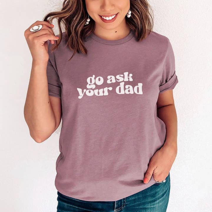 Go Ask Your Dad Graphic Tee and other Purchase Wholesale ask me. Free Returns & Net 60 Terms on Faire trending on Faire.