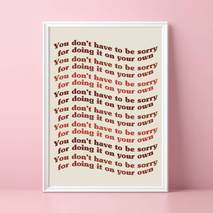 You Don't Have To Be Sorry For Doing It On Your Own for wholesale by Danni Boden Designs