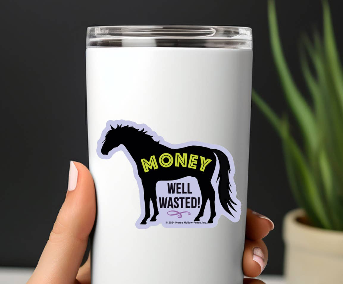 Horse Hollow Press - Wholesale Sticker - 3" Tumbler Horse Sticker / Money Well Wasted / WATERPROOF15