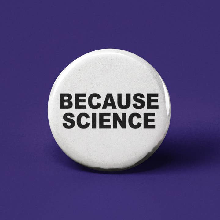 Because Science Pinback Button for wholesale by The Pin Pal Club