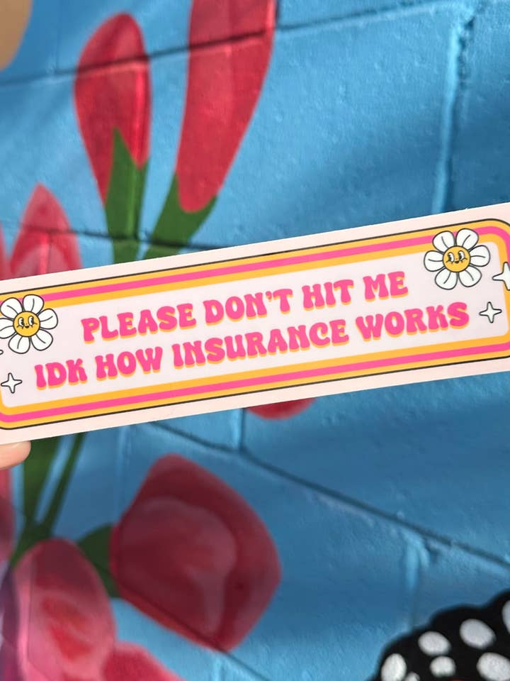 Please Don't Hit Me IDK How Insurance Works Bumper Sticker for wholesale by Hilarious Humanitarian