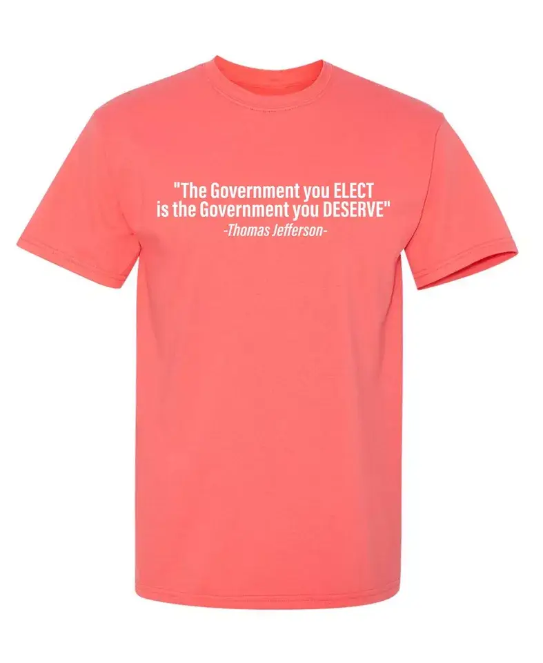 Feelin Good Tees - Wholesale Shirt - Men's - "The Government You Elect Is The Government You Deserve"9