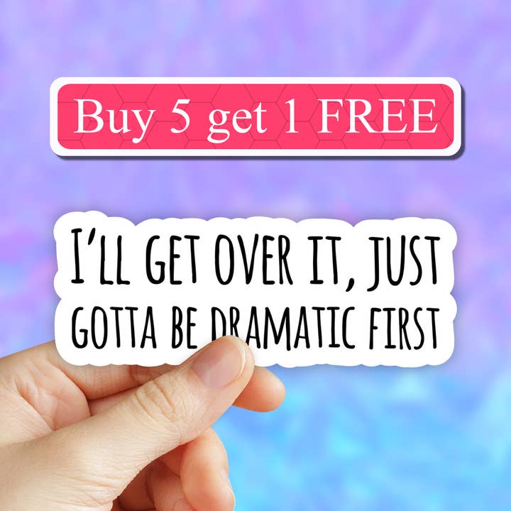 I'll Get Over It Just Gotta Be Dramatic First Sticker, funny for wholesale by Neya Sticker Shop