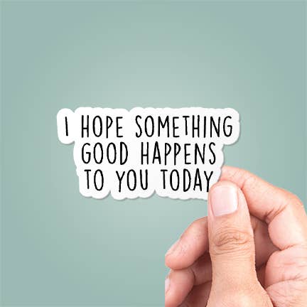 Ich hoffe, dir passiert heute etwas Gutes, Aufkleber, Vinyl für den Großhandel von CJ's Sticker Shop