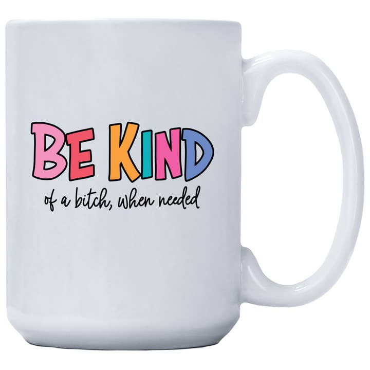 Coffee Mug - Be Kind Of A Bitch When Needed for wholesale by Cedar Crate Market