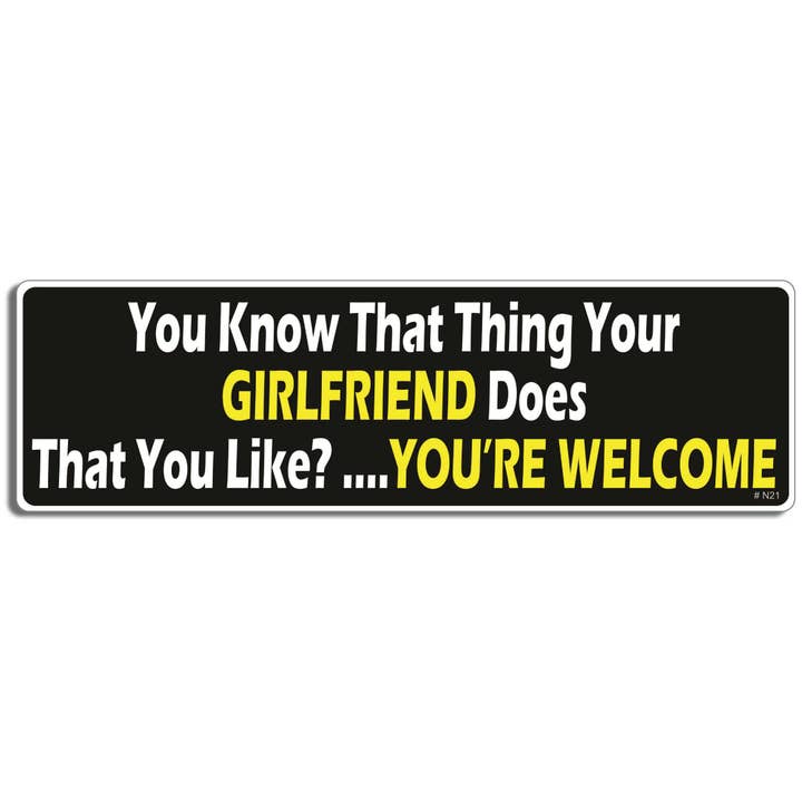 You Know That Thing Your Girlfriend Does That You Like?..You’re Welcome - Funny Bumper Sticker, Car Magnet for wholesale by Humper Bumper