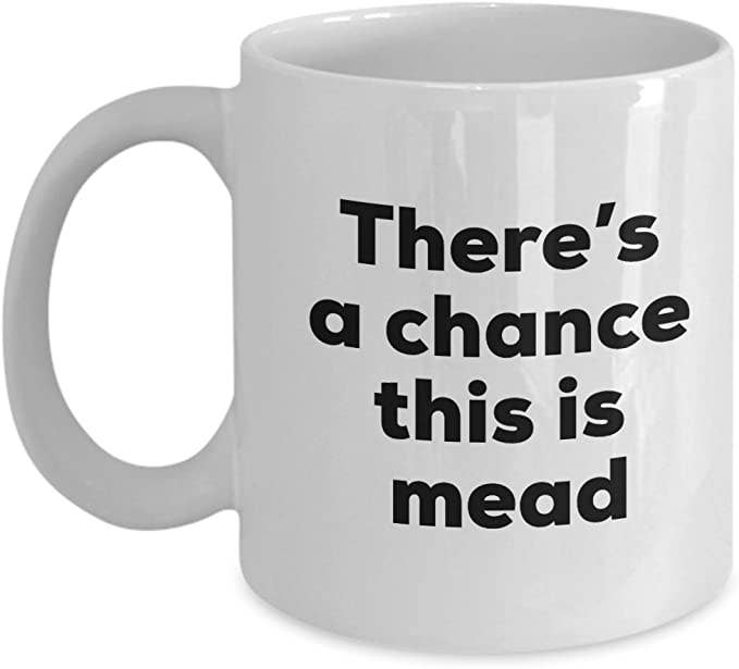 CustomHappy - Wholesale Coffee Mug - Mead Coffee Mug, There's a chance this is Mead Mug0