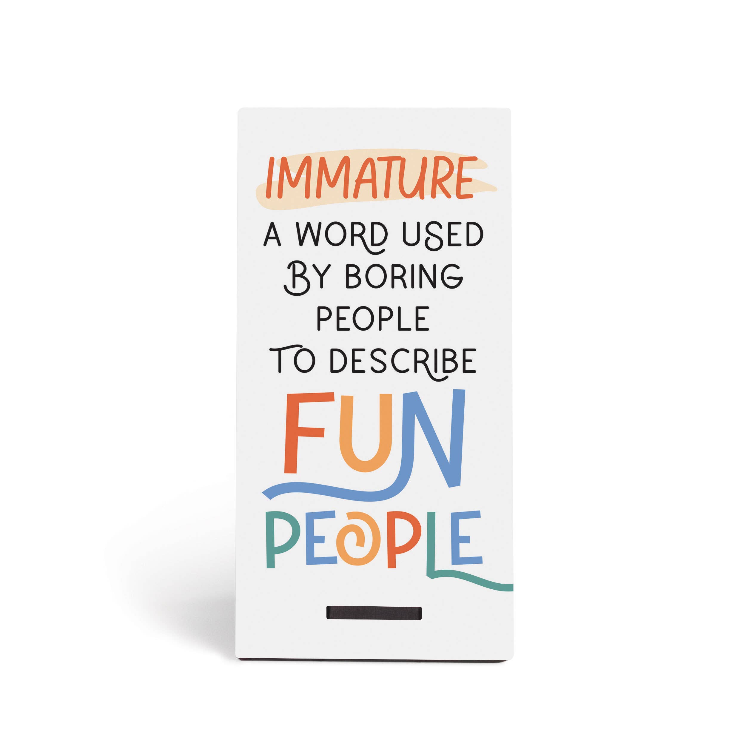 P. Graham Dunn - Wholesale Desk/Tabletop Sign - Immature A Word Used By Boring People Snap Sign1
