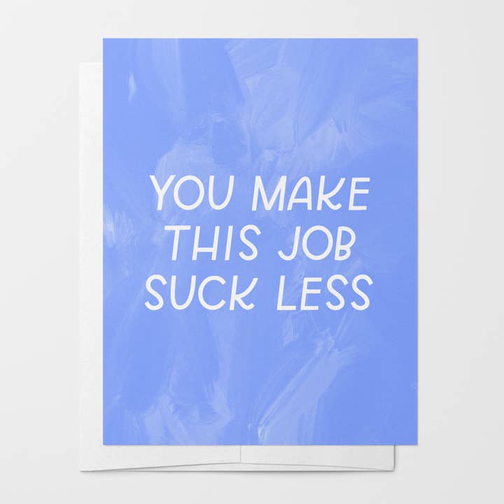 Just Follow Your Art - Wholesale Everyday Greeting Card - You Make This Job Suck Less Card | Coworker Gift1