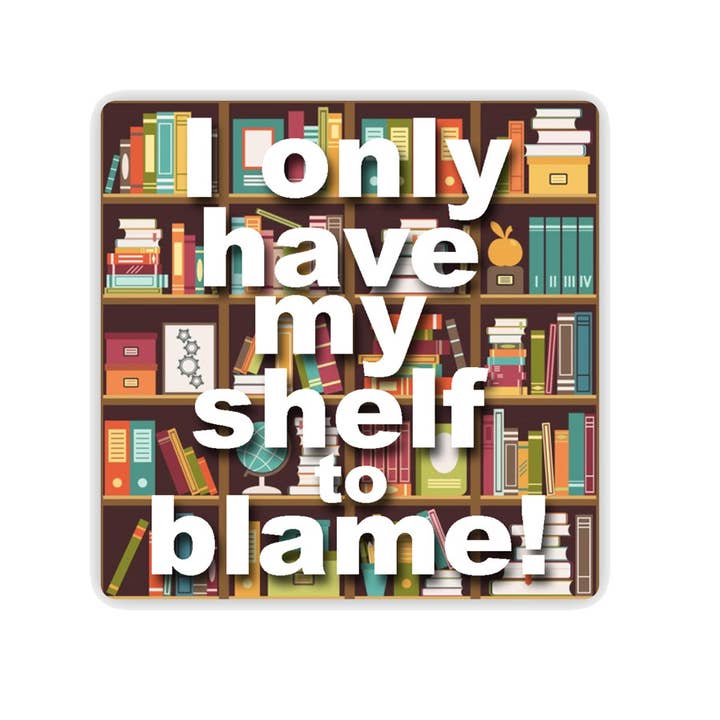 I Only Have My Shelf to Blame - Book Lover Vinyl Sticker for wholesale by Fly Paper Products
