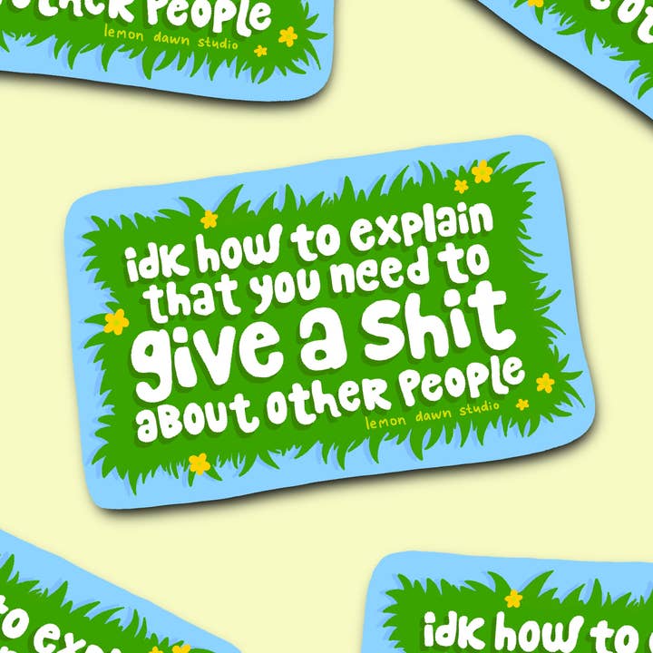 You Have To Give A Sh*t About Other People Vinyl Sticker for wholesale by Lemon Dawn Studio