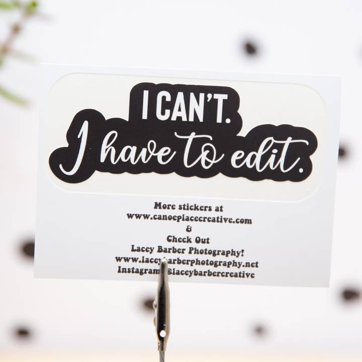 Canoe Place Creative - Wholesale Sticker - I Can't. I Have to Edit. - Photographer Sticker  - Vinyl Sti0