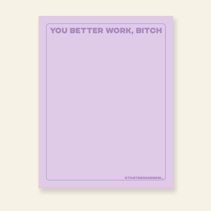 You Better Work, Bitch - Snarky & Colorful Notepad for wholesale by That’s So Andrew - Snarky Gifts & Cards