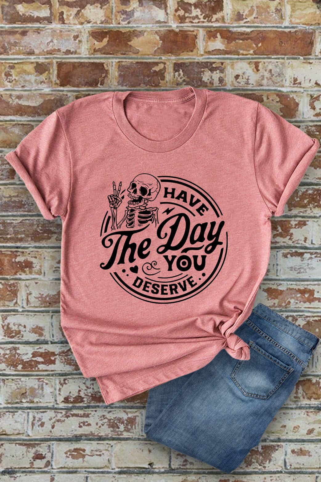 Top Avenue - Wholesale Screen Printed T-Shirt - Women's - Have The Day You Deserve, Unisex Round Neck T-Shirt8