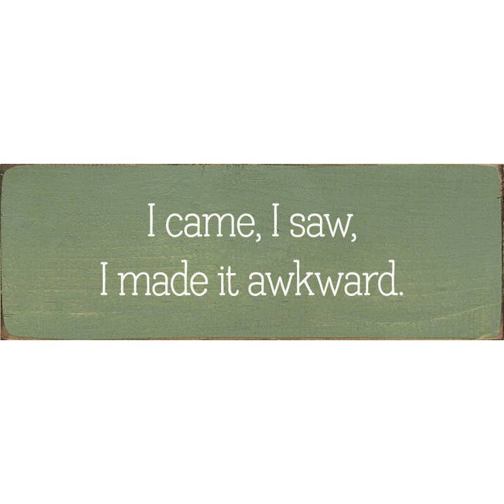 I came, I saw, I made it awkward. for wholesale by SAWDUST CITY
