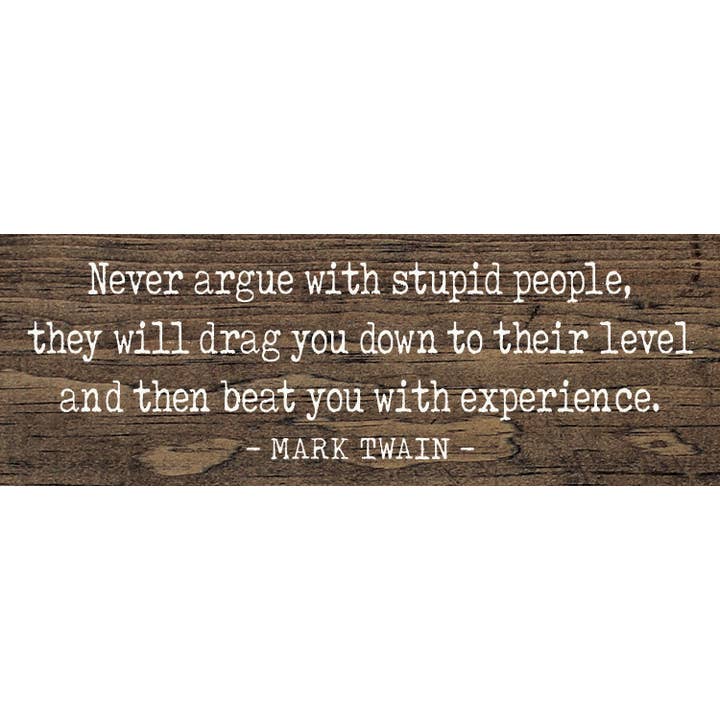 SAWDUST CITY - Wholesale Sign - Never argue with stupid people - Funny Wood Mark Twain Sign