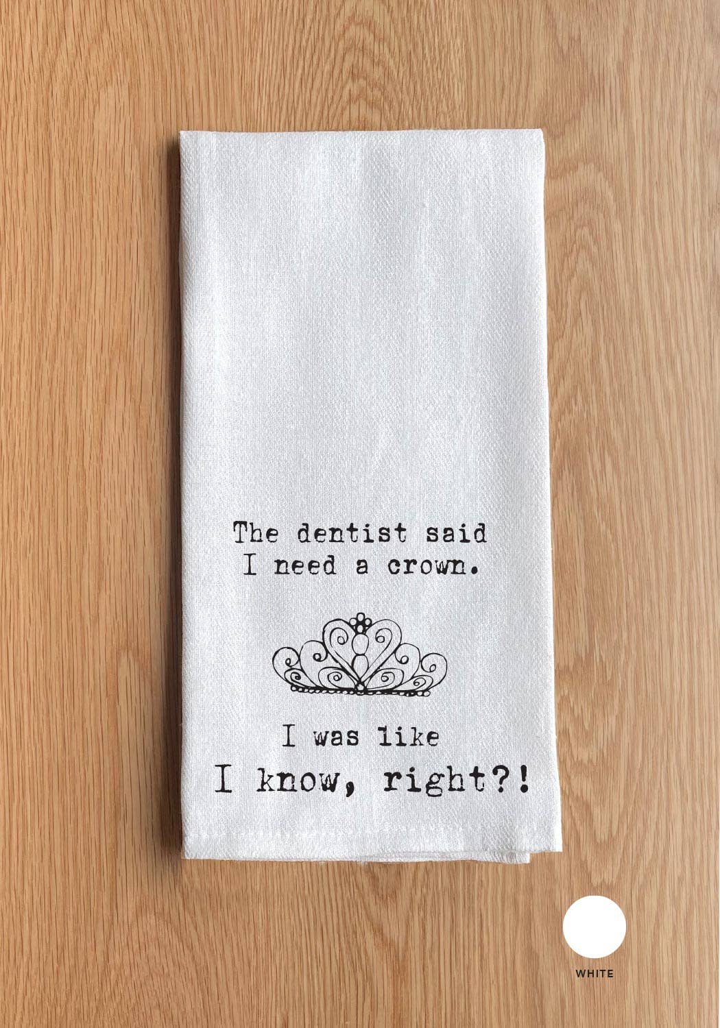 Second Nature by Hand - Wholesale Tea Towel - The dentist said I needed a crown. (crown image) I was like I know, right?!0