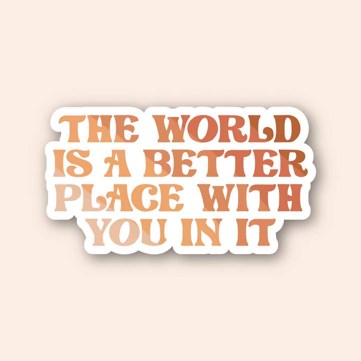 Sage & Oak - Wholesale Sticker - The World Is A Better Place With You 3" Waterproof Sticker1