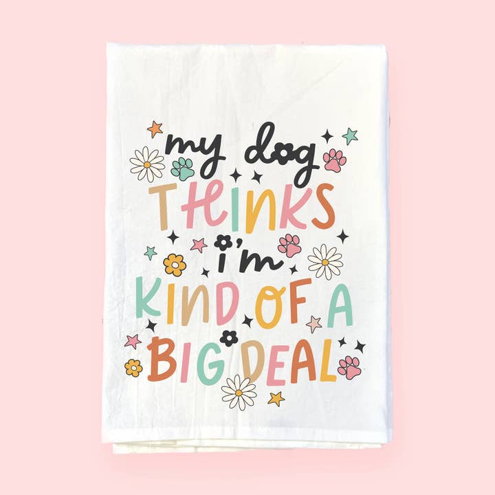 My Dog Thinks I'm a Big Deal | Flour Sack Towel | DKT027 for wholesale by The Dapper Paw
