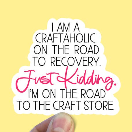 I am a craftaholic on the road to recovery vinyl sticker for wholesale by Sweet Humors