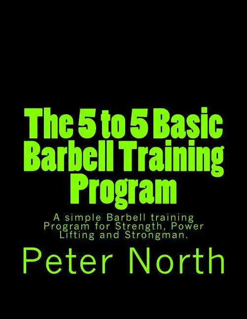 Books by splitShops - Wholesale Fitness & Exercise Book - The 5 to 5 Basic Barbell Training Program: A simple Barbell training Program for Strength, Power Lifting and Strongman. - Paperback0