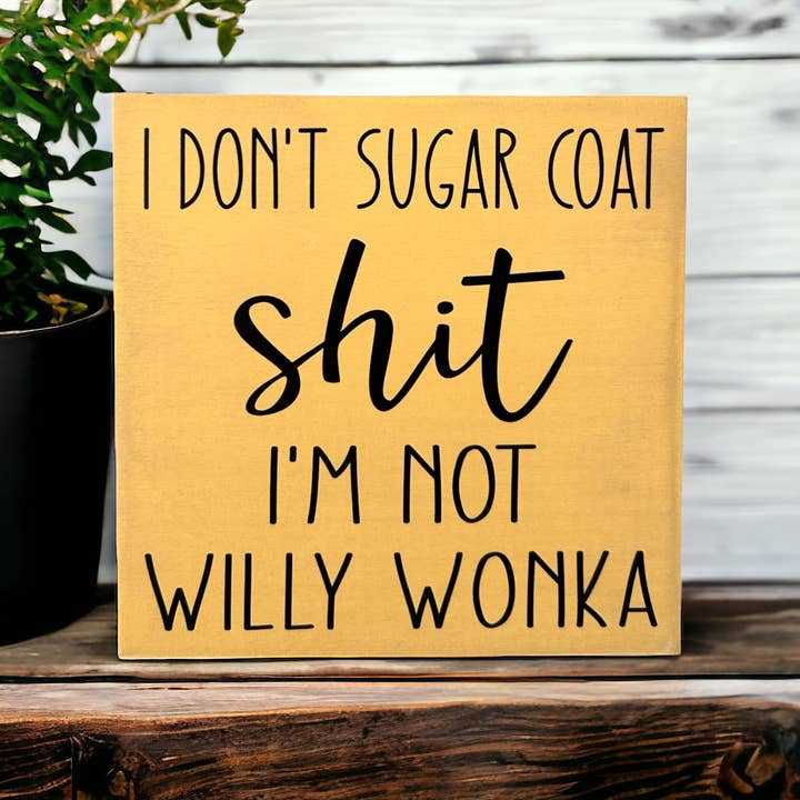 Inkwood Crafters - Wholesale Sign - I Don’t Sugar Coat Shit, I’m not Willy Wonka -Wood Sign5