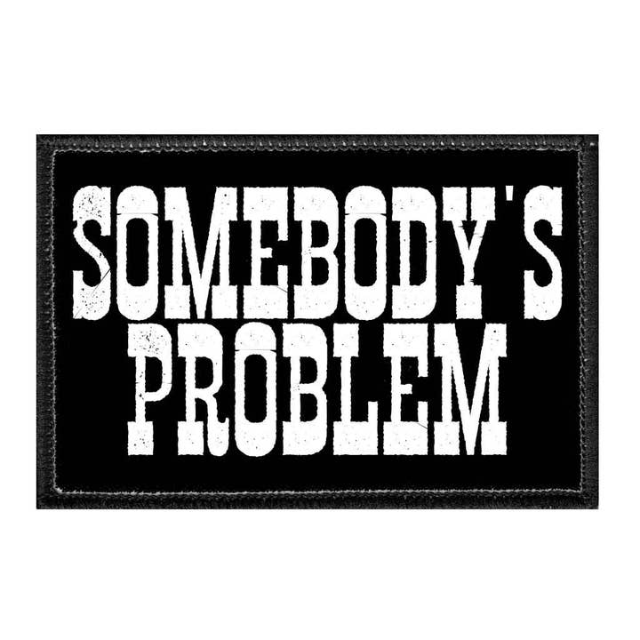 Pull Patch - Wholesale Patch - Somebody's Problem - Removable Patch
