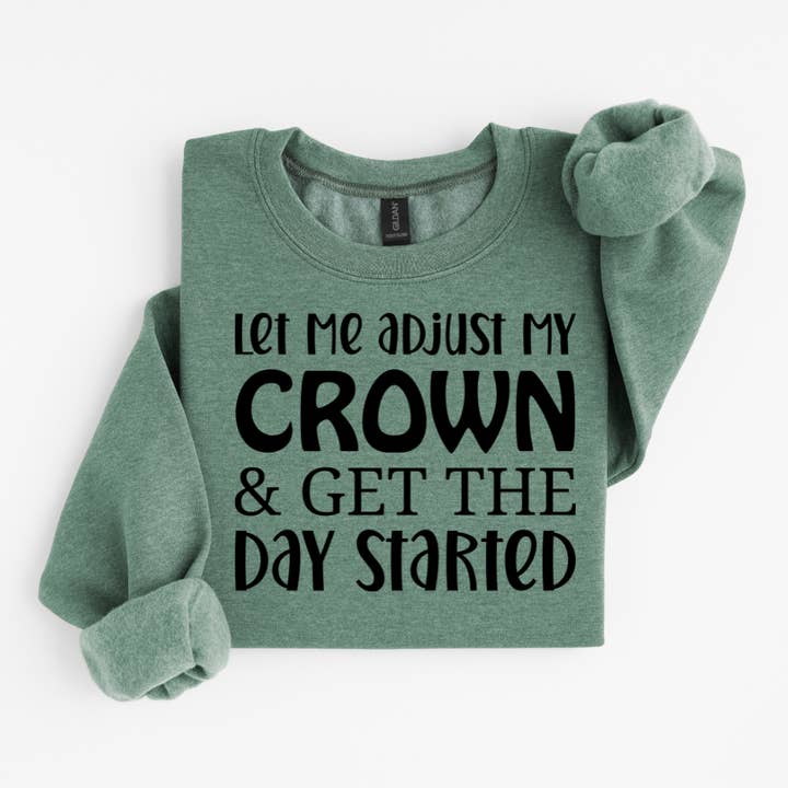 Let Me Adjust My Crown & Get The Day Funny Sweatshirt for wholesale by Simply Spoken Apparel