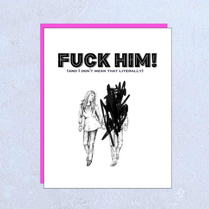 FUCK HIM - breakup card divorce card friendship funny sassy for wholesale by Hero Of The Story