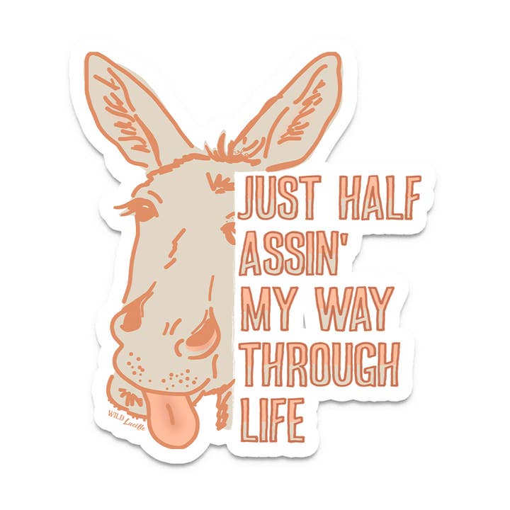 Just Half Assin' My Way Through Life - Vinyl Sticker Decals for wholesale by Wild Lucille x Decal Barn