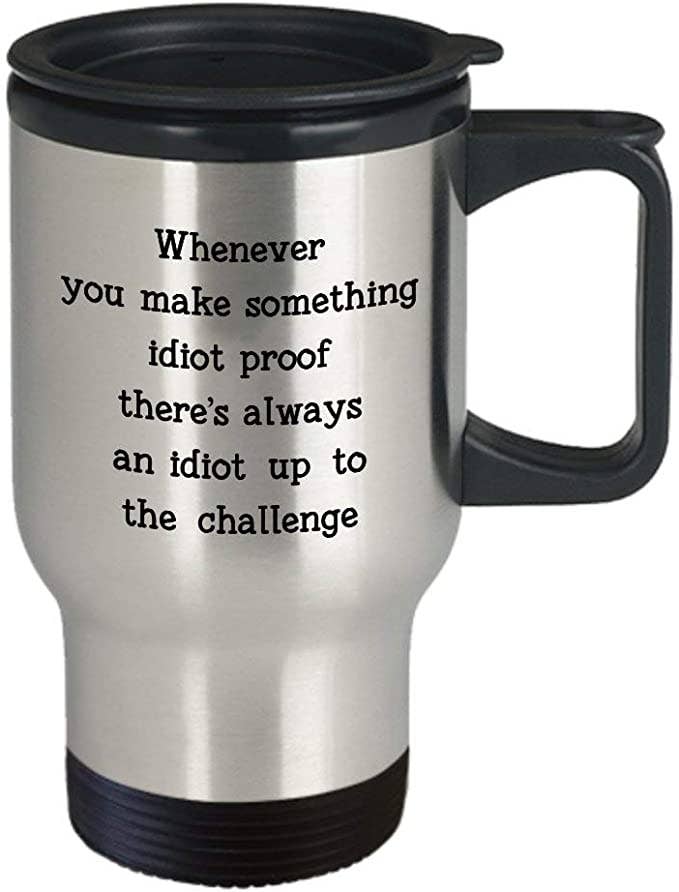 CustomHappy - Wholesale Insulated Mug/Tumbler - Dont Be an Idiot Travel Mug, I Am Surrounded by Idiots Mug1